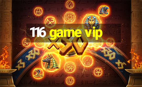 116 game vip