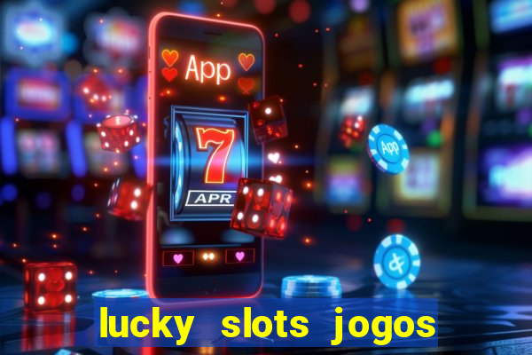 lucky slots jogos de cassino