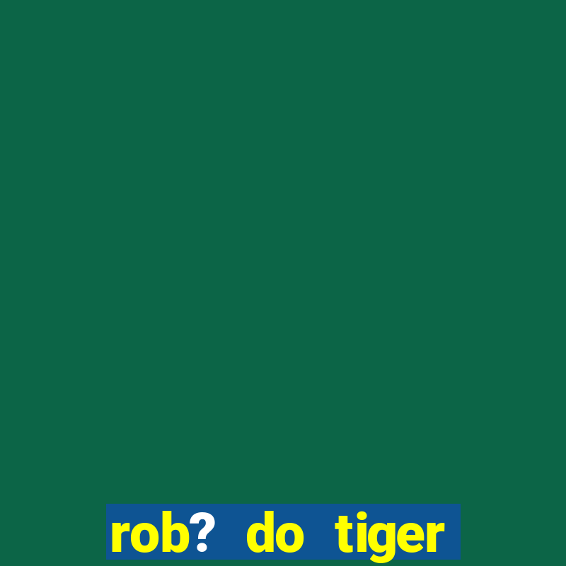 rob? do tiger fortune grátis