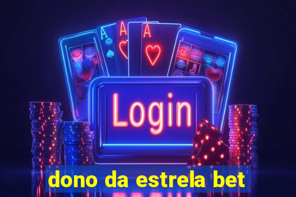 dono da estrela bet