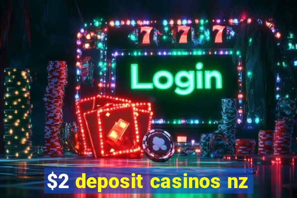 $2 deposit casinos nz