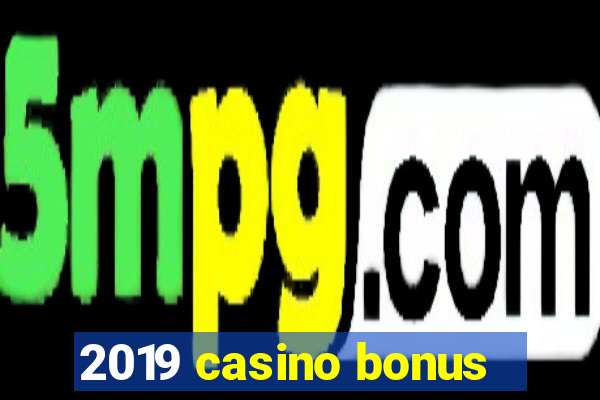 2019 casino bonus