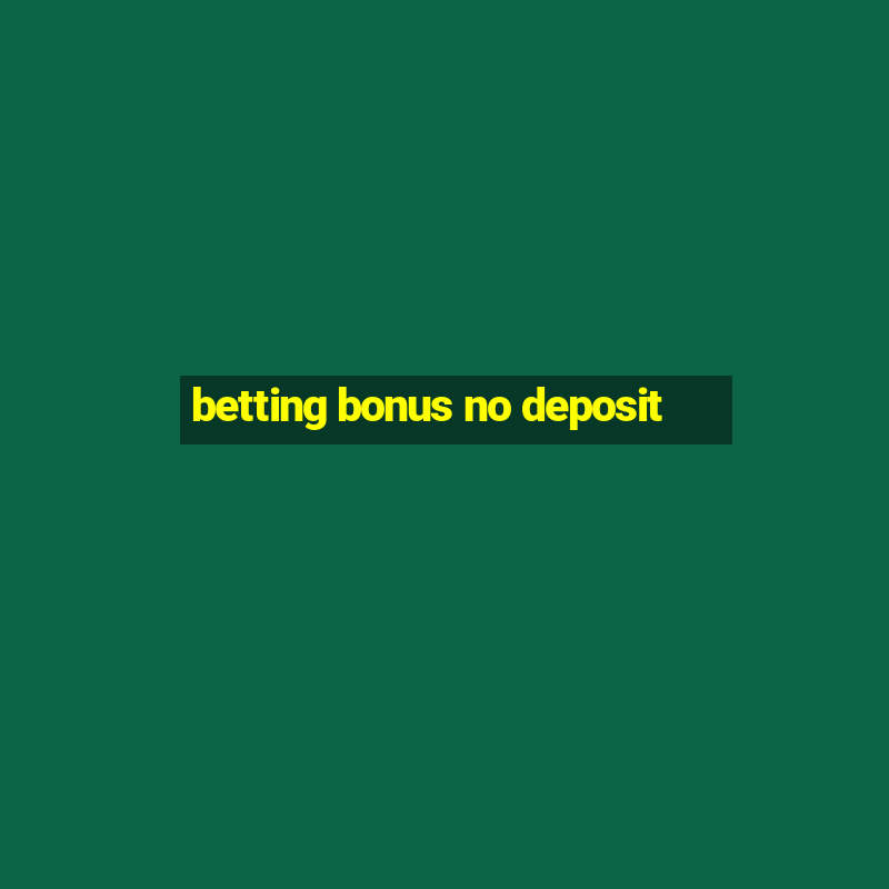 betting bonus no deposit