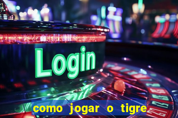 como jogar o tigre da fortuna