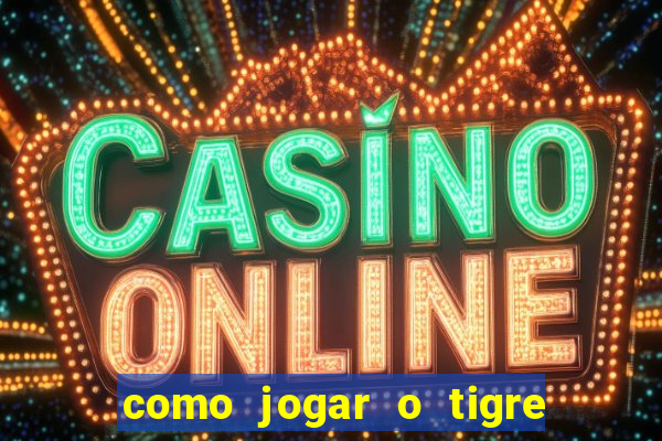 como jogar o tigre da fortuna