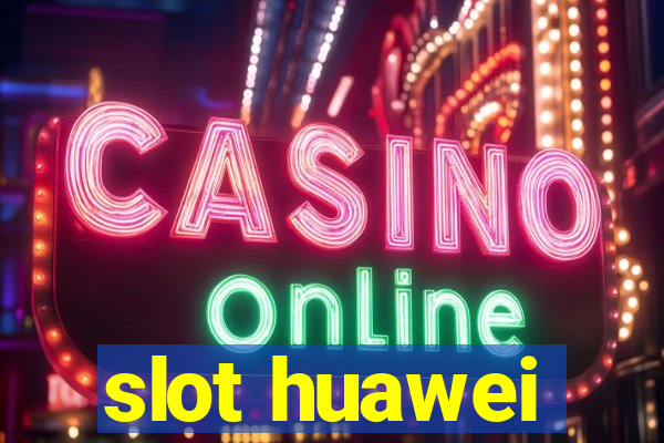 slot huawei