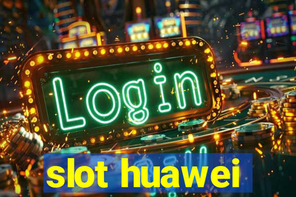 slot huawei