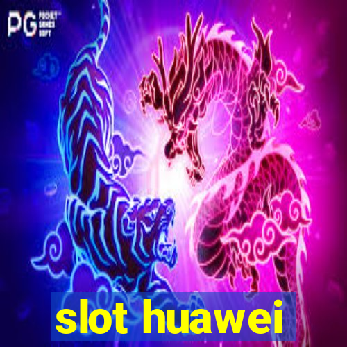 slot huawei