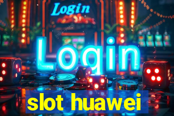 slot huawei