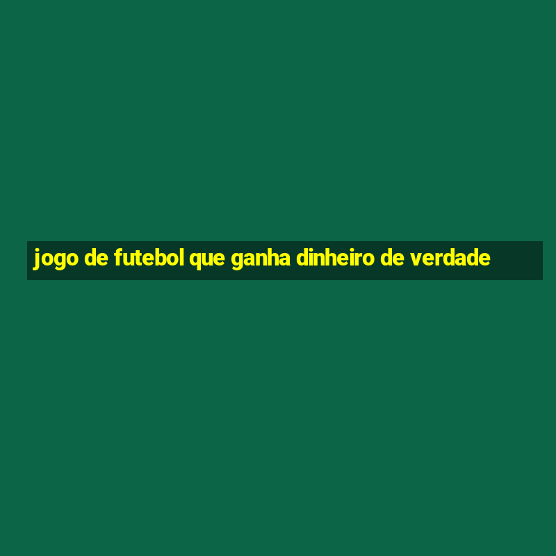 jogo de futebol que ganha dinheiro de verdade