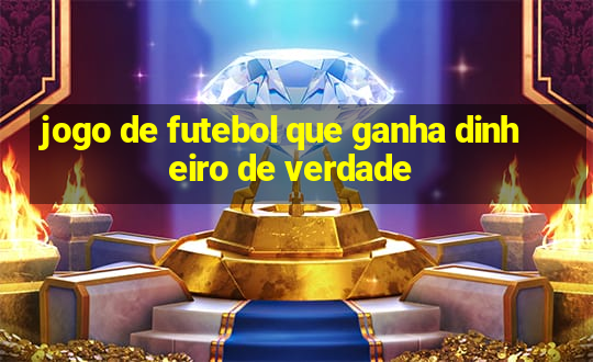 jogo de futebol que ganha dinheiro de verdade