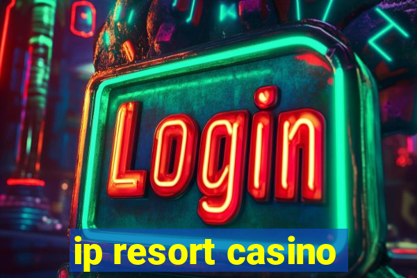 ip resort casino