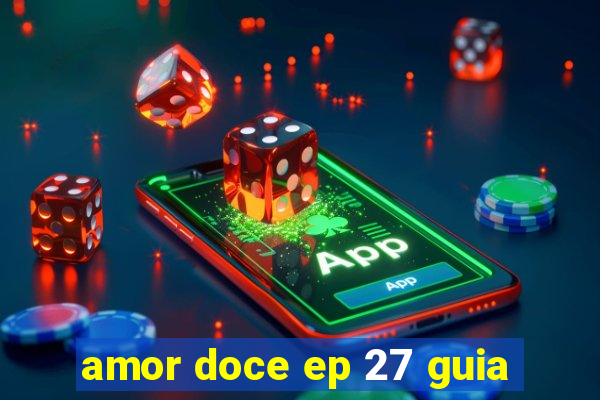 amor doce ep 27 guia