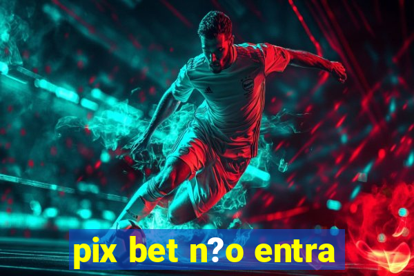 pix bet n?o entra