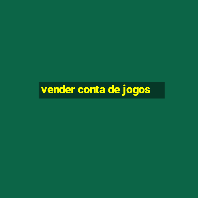 vender conta de jogos