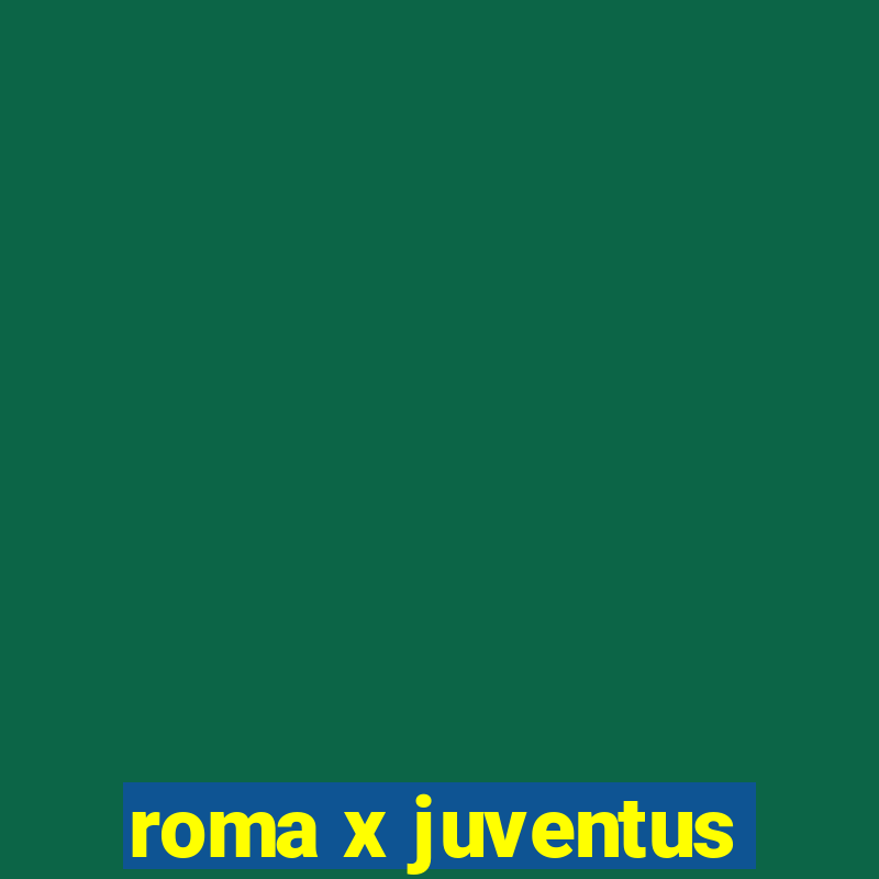 roma x juventus