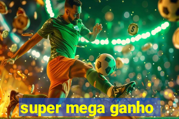 super mega ganho