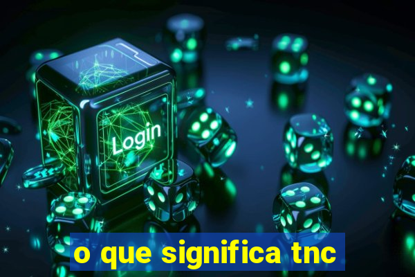 o que significa tnc