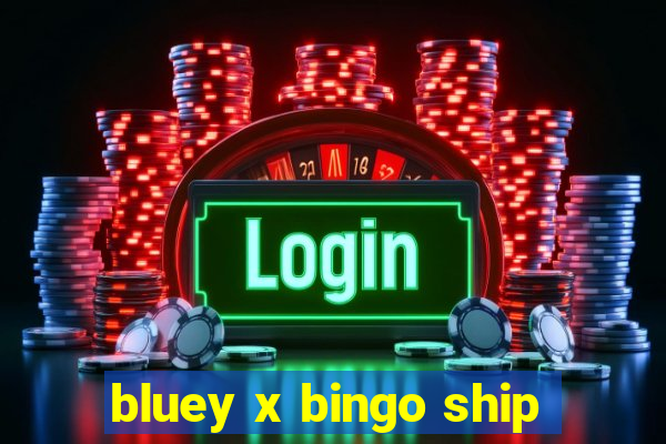 bluey x bingo ship