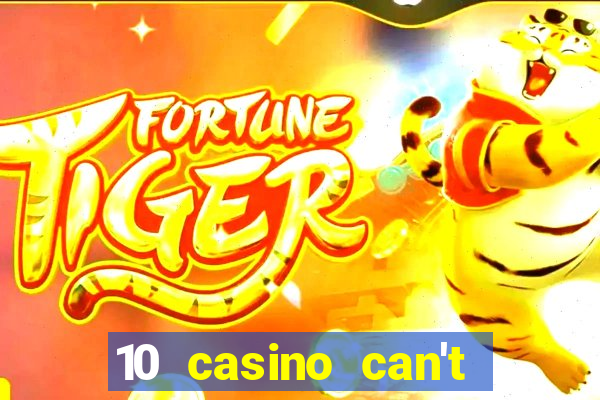 10 casino can't get over