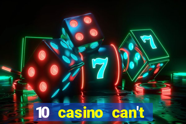 10 casino can't get over