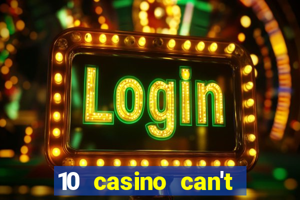 10 casino can't get over