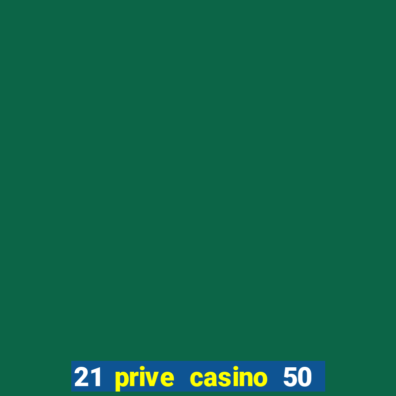 21 prive casino 50 free spins