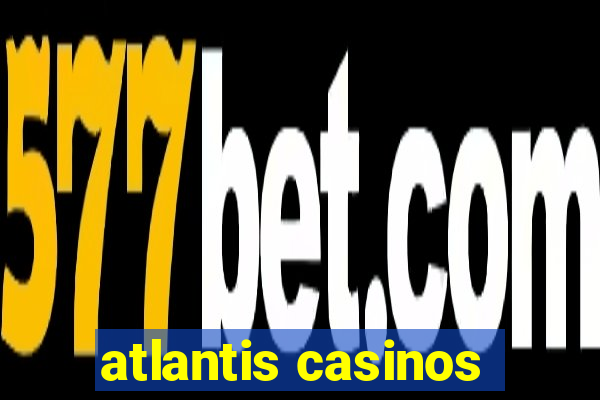 atlantis casinos