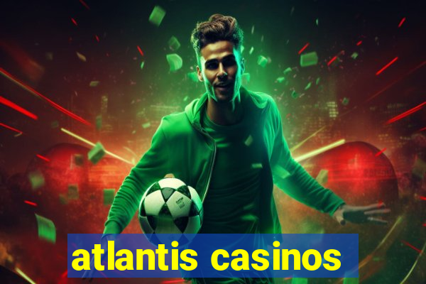 atlantis casinos