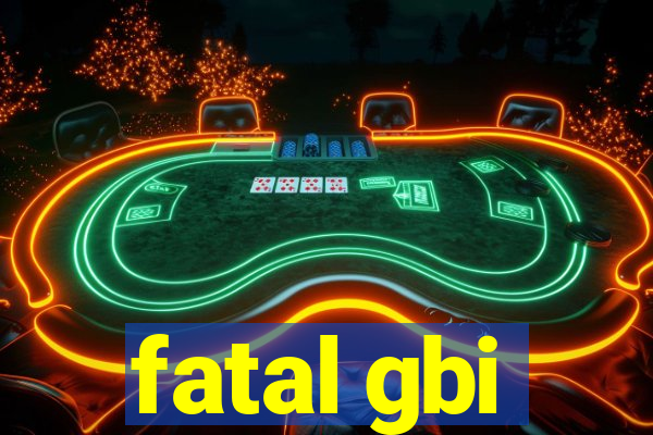 fatal gbi