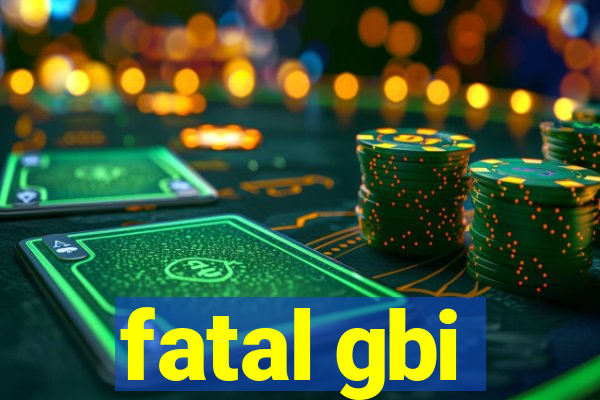 fatal gbi