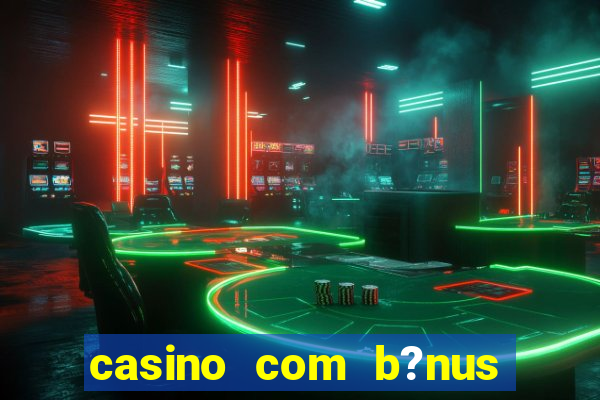 casino com b?nus de cadastro sem deposito