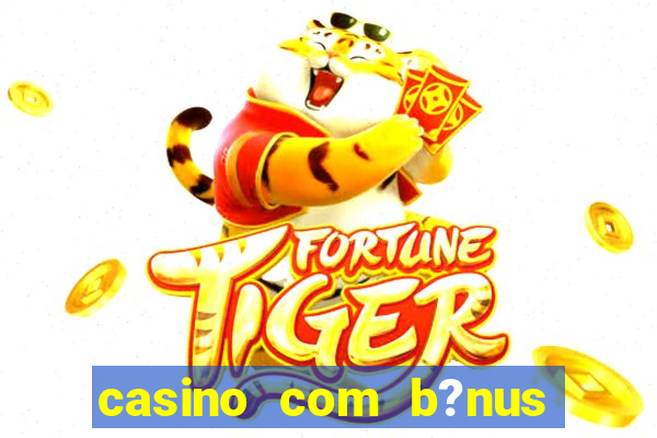 casino com b?nus de cadastro sem deposito