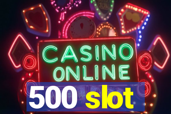 500 slot