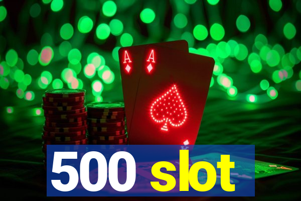 500 slot