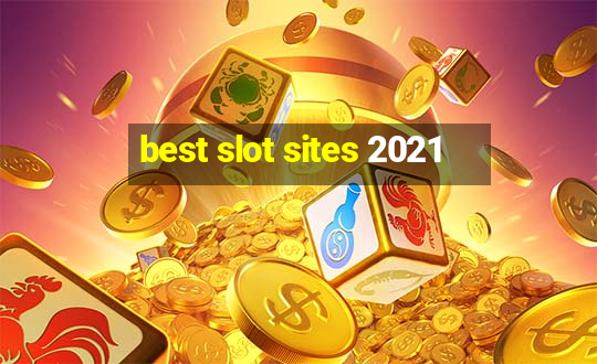 best slot sites 2021