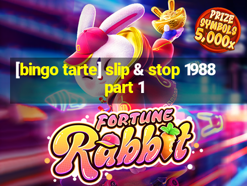 [bingo tarte] slip & stop 1988 part 1