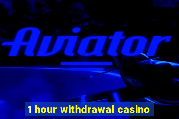 1 hour withdrawal casino