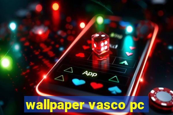 wallpaper vasco pc