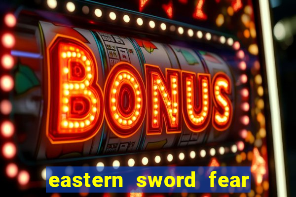 eastern sword fear and hunger