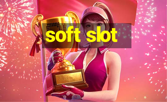 soft slot