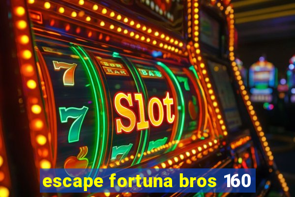 escape fortuna bros 160