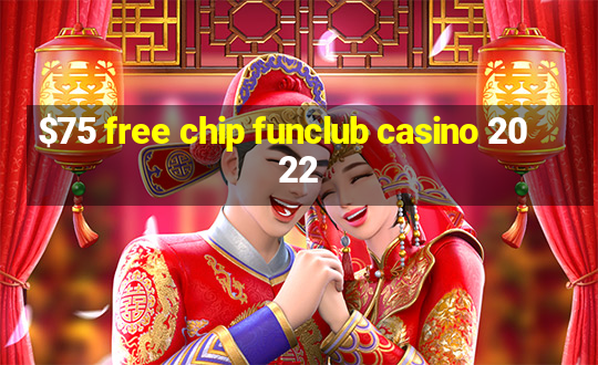 $75 free chip funclub casino 2022