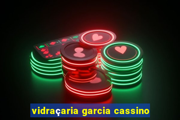 vidraçaria garcia cassino