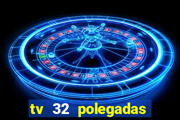 tv 32 polegadas casas bahia