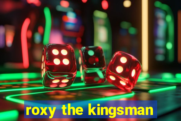 roxy the kingsman