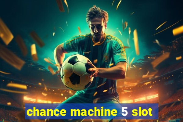 chance machine 5 slot