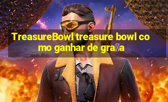 TreasureBowl treasure bowl como ganhar de gra莽a