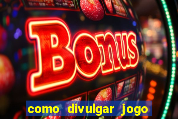 como divulgar jogo de aposta