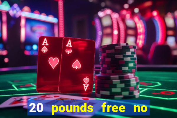 20 pounds free no deposit casino